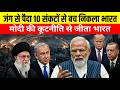ईरान जंग से पैदा हुए 10 महासंकट, सोचा ना था भारत ऐसे बच निकलेगा, पूरी दुनिया हो रही हैरान !