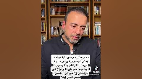 بحب بنت حب من طرف واحد وبتألم جدًا ومش قادر أركز في دراستي ولا حياتي..نفسي أنسى أعمل إيه؟-مصطفى حسني