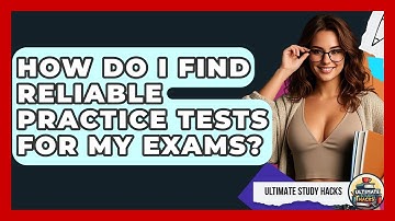 How Do I Find Reliable Practice Tests For My Exams? - Ultimate Study Hacks