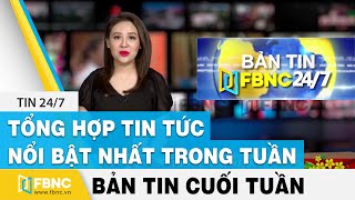 Tổng hợp tin tức Việt Nam nổi bật nhất trong tuần, bản tin cuối tuần 21/2/2021 | FBNC