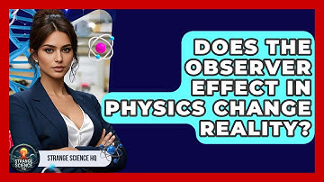 Does The Observer Effect In Physics Change Reality? - Strange Science HQ