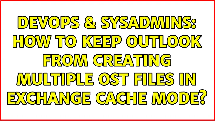 DevOps & SysAdmins: How to keep outlook from creating multiple ost files in exchange cache mode?