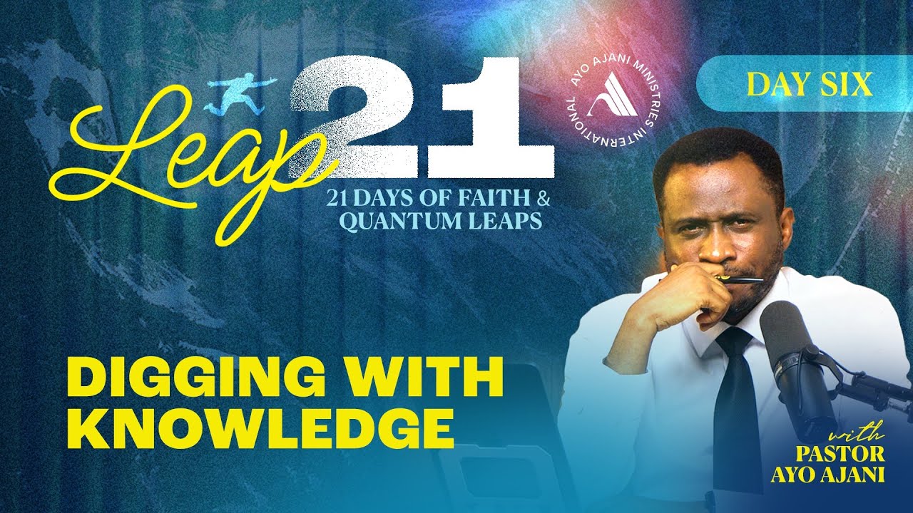 Leap 21: Digging With Knowledge - Day 6 - Pastor Ayo Ajani.