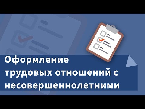 Трудоустройство несовершеннолетних: правила и особенности приема на работу