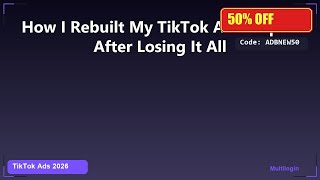 How I Rebuilt My TikTok Ads Empire After Losing It All