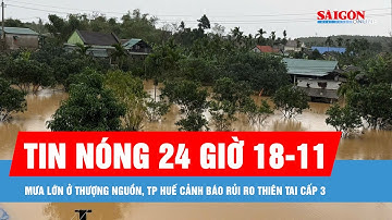 Tin nóng 24 giờ ngày 18-11: Mưa lớn ở thượng nguồn, TP Huế cảnh báo rủi ro thiên tai cấp 3