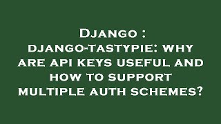 Full Django : django-tastypie: why are api keys useful and how to support multiple auth schemes News