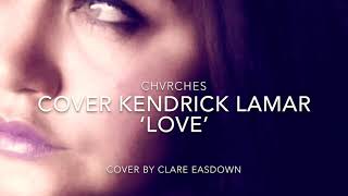CHVRCHES - COVER KENDRICK LAMAR ‘LOVE’ (Cover) By Clare Easdown