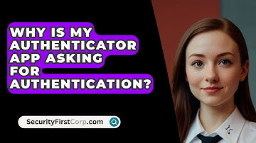 Why Is My Authenticator App Asking for Authentication? - SecurityFirstCorp.com