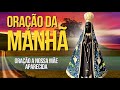 ORAÇÃO DA MANHÃ = ORAÇÃO A NOSSA MÃE APARECIDA