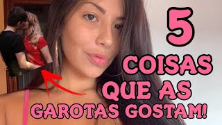 5 coisas que as GAROTAS gostam nos GAROTOS 😝