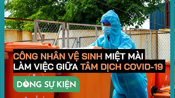 Công nhân vệ sinh: Những chiến sĩ thầm lặng giữa tâm dịch COVID-19 - PLO