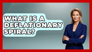 What Is A Deflationary Spiral? - The Right Politics