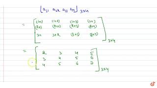 "Construct a `3xx4` matrix `A=[a_(i j)]` whose elements are  given by  (i)`a_(i j)=i+j