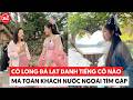 Cô Long Đà Lạt danh tiếng cỡ nào mà toàn khách nước ngoài tới tìm gặp