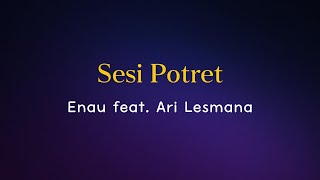 Enau feat. Ari Lesmana - Sesi Potret (Lirik)