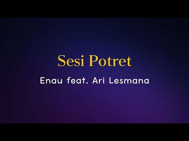 Enau feat. Ari Lesmana - Sesi Potret (Lirik)