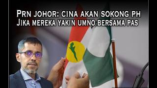 Prn Johor: Pengundi Cina Akan Keluar Beramai-ramai Sokong Ph Jika Mereka Yakin Umno Bersama Pas
