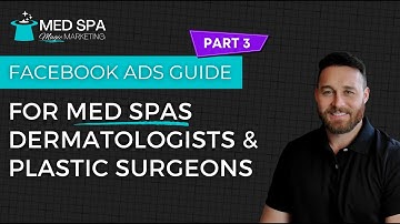 Part 3: Facebook & Instagram Ads Guide for Med Spas, Dermatologists & Plastic Surgeons