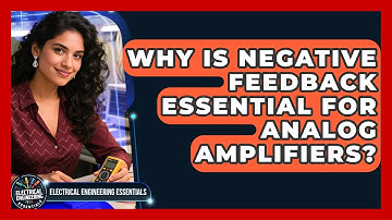 Why Is Negative Feedback Essential For Analog Amplifiers? - Electrical Engineering Essentials