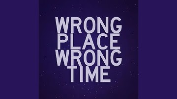 WRONG PLACE, WRONG TIME