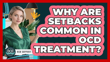 Why Are Setbacks Common in OCD Treatment?