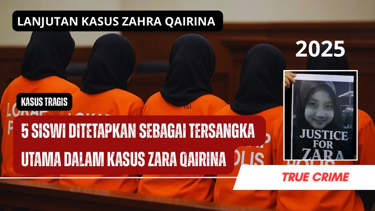 5 SISWI DI TETAPKAN SEBAGAI TERSANGKA UTAMA DALAM KASUS ZARA QAIRINA | KRONOLOGI DI DESKRIPSI