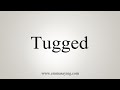 How to say tugged