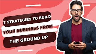 7 Strategies to Build Your Business from the Ground Up