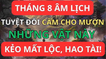 Tháng 8 Âm Lịch: Cấm Cho Mượn Những Vật Này Kẻo Mất Lộc, Hao Tài!