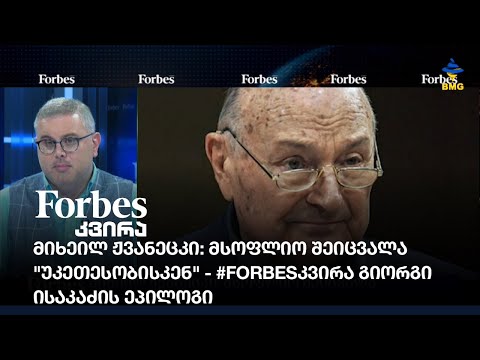 მიხეილ ჟვანეცკი: მსოფლიო შეიცვალა \"უკეთესობისკენ\" - #Forbesკვირა: გიორგი ისაკაძის ეპილოგი
