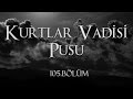 Kurtlar vadisi pusu 105 blm