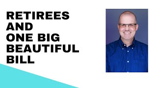 Retirees and One Big Beautiful Bill