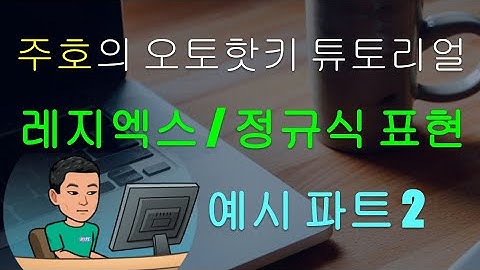 [주호의 오토핫키 튜토리얼 #13 정규식 표현] 현실적인 RegEx 예시 파트 2