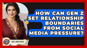 How Can Gen Z Set Relationship Boundaries From Social Media Pressure? - Gen Z Unfiltered