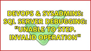 DevOps & SysAdmins: SQL Server Debugging: "Unable to Step. Invalid operation"