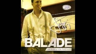SERGEJ CETKOVIC // NEMAM GDJE // BALADE (2011)
