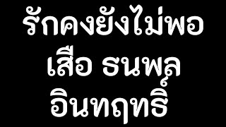 Video voorbeeld van "รักคงยังไม่พอ - เสือ ธนพล อินทฤทธิ์"