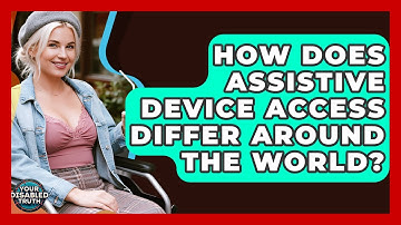 How Does Assistive Device Access Differ Around The World? - Your Disabled Truth