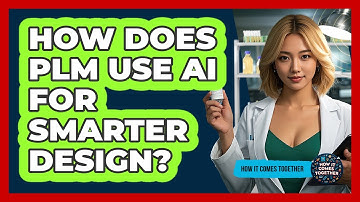 How Does PLM Use AI For Smarter Design? - How It Comes Together