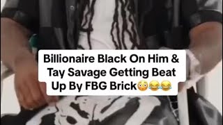 Billionaire Black On Him \& Tay Savage Getting Into A Brawl With FBG Brick