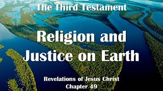 Religion & Justice... Jesus Christ elucidates ❤️ The Third Testament Chapter 49