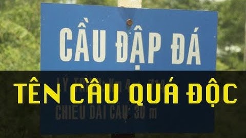 Chuyện Lạ Có Thật | Những Cây Cầu Có Tên Lạ, Bá Đạo Và Độc Đáo