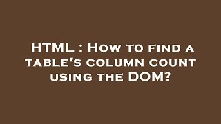 HTML : How to find a table's column count using the DOM?