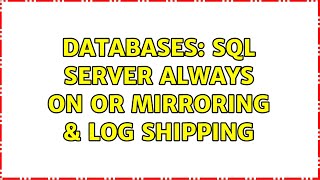 Databases: SQL Server Always On or Mirroring & Log Shipping (2 Solutions!!)
