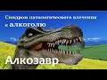 Синдром зависимости и патологического влечения к алкоголю