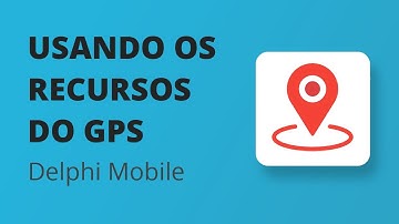 Trabalhando com os recursos do GPS em sua aplicação com Delphi