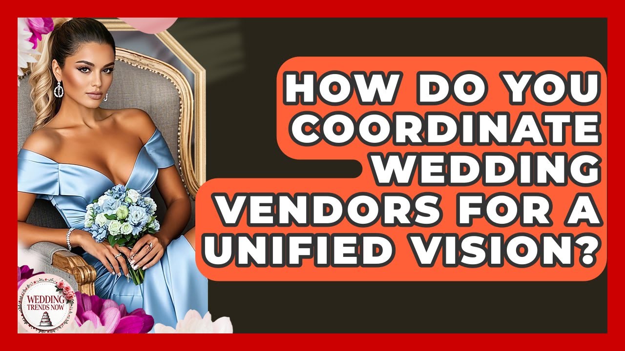 How Do You Coordinate Wedding Vendors For A Unified Vision? - Wedding Trends Now