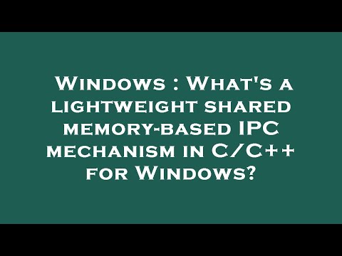 Windows : What's a lightweight shared memory-based IPC mechanism in C/C++ for Windows?