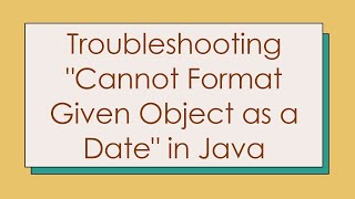 Troubleshooting "Cannot Format Given Object as a Date" in Java